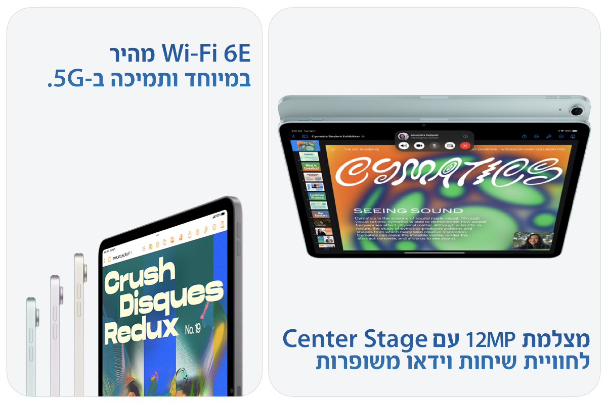 מצלמת 12MP עם Center Stage
לחוויית שיחות וידאו משופרות
Wi-Fi 6E מהיר במיוחד
תמיכה ב5G