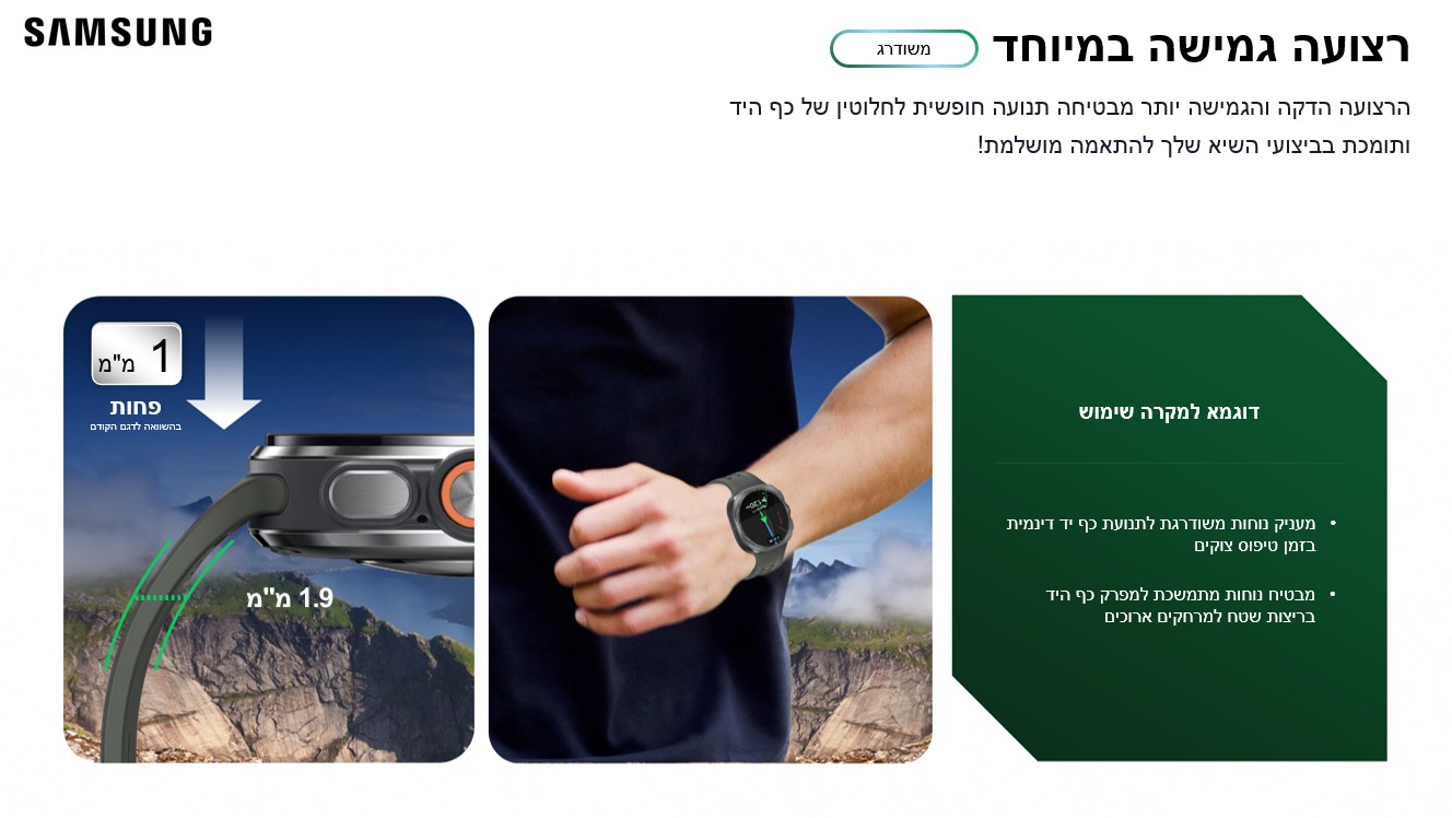 רצועה גמישה במיוחד
הרצועה הדקה והגמישה יותר מבטיחה תנועה חופשית לחלוטין של כף היד 
ותומכת בביצועי השיא שלך להתאמה מושלמת!

